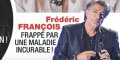 Frédéric François, drame, frappé par une maladie incurable