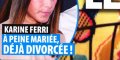 Karine Ferri, le choc, à peine mariée, déjà divorcée