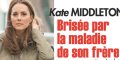 Kate Middleton angoissée, elle est brisée par le mal qui ronge son frère