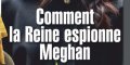 Meghan Markle sur écoute, un espion « trouble » engagé par la reine