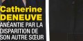 Catherine Deneuve, AVC, anéantie par la mort de son autre soeur