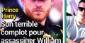 Prince Harry, son terrible complot pour assassiner William