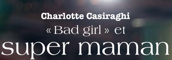 Charlotte Casiraghi, bad-girl et super maman, selon Point de vue
