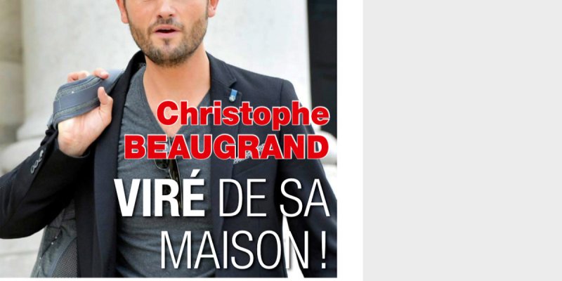 Christophe Beaugrand viré de sa maison, triste confidence