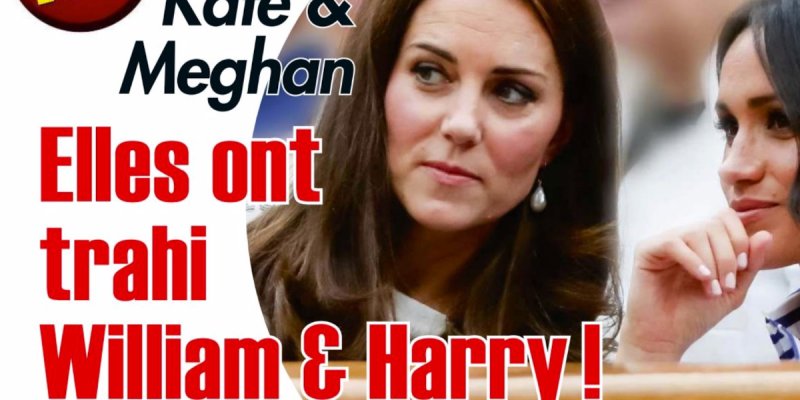 Kate Middleton et Meghan Markle, complot diabolique contre William et Harry, trahison au Palais